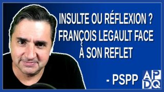 Insulte ou Réflexion ? François Legault Face à son reflet. Dit PSPP