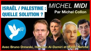 Israël / Palestine : quelle solution ? – Michel Midi avec B. Drewski, H. Al-Damiri et M. Nehmé