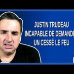 M. Justin Trudeau incapable de demander un cessé le feu