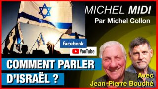 Comment parler d’Israël ? – Michel Midi avec Jean-Pierre Bouché