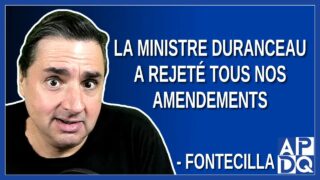 La ministre Duranceau a rejeté tous nos amendements. Dit Fontecilla