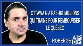 Ottawa n’a pas 461 millions qui trainent pour rembourser le Québec. Dit Roberge