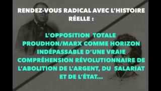 L’opposition totale Proudhon/Marx, horizon indépassable d’une vraie compréhension révolutionnaire…