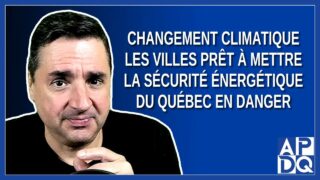 Changement climatique – Les villes prêtes à mettre la sécurité énergétique du Québec en danger.