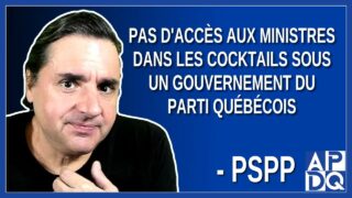 Pas d’accès aux ministres dans les cocktails sous un gouvernement du parti québécois. Dit PSPP