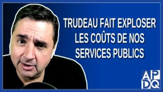 Trudeau fait exploser les coûts de nos services publics