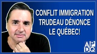 Conflit Immigration: Trudeau Dénonce le Québec !