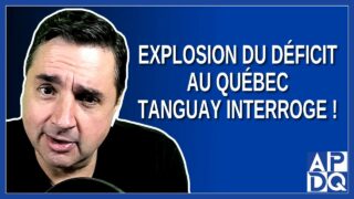 Explosion du déficit au Québec : Tanguay interroge !