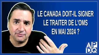 Le Canada doit-il signer le traiter de l’OMS en mai 2024 ?