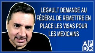 Legault demande au fédéral de remettre en place les visas pour les mexicains