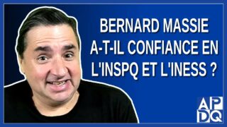 M. Bernard Massie a-t-il confiance en l’INSPQ et l’INESS ? Demande Dominick