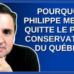 Pourquoi Philippe Meloni quitte le parti conservateur du Québec