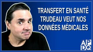 Transfert en Santé : Trudeau veut nos données médicales