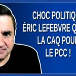 Choc Politique : Éric Lefebvre Quitte la CAQ pour le PCC !