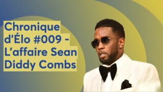Chronique d’Élo #009 – L’affaire Sean Diddy Combs