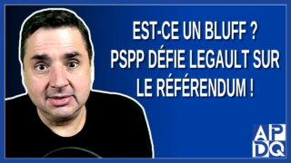 Est-ce un bluff ? PSPP défie Legault sur le référendum !
