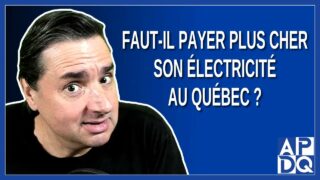 Faut-il Payer Plus Cher Son Électricité au Québec ?