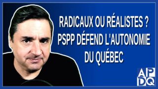 Radicaux ou réalistes ? PSPP défend l’autonomie du Québec