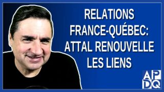 Relations France-Québec: Attal Renouvelle les Liens