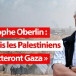 Christophe Oberlin : «Jamais les Palestiniens ne quitteront Gaza»