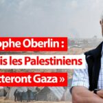 Christophe Oberlin : « Jamais les Palestiniens ne quitteront Gaza »