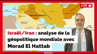 Israël/Iran : analyse de la géopolitique mondiale avec Morad El Hattab