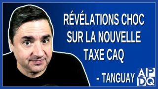 Révélations choc sur la nouvelle taxe CAQ par Tanguay