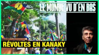Révoltes en Kanaky – Le Monde vu d’en Bas – n°132