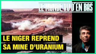 Le Niger reprend sa mine d’uranium – Le Monde vu d’en bas – n°142