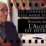 L’ Algérie est détruite – Les Conversations de Paul-Marie Coûteaux avec Boualem Sansal (2ème partie)