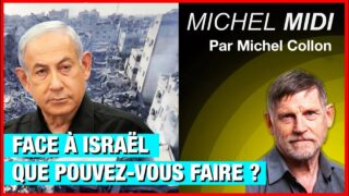 Face à Israël que pouvez-vous faire ? – Michel Midi