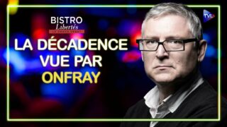 La décadence vue par Michel Onfray – Bistro Libertés – TVL