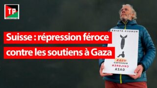 Suisse : répression féroce contre les soutiens à Gaza