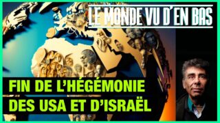 Fin de l’hégémonie des USA et d’Israël – Le Monde vu d’en Bas – n°154