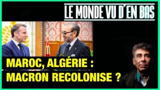 Visite de Macron au Maroc et en Algérie – Le Monde vu d’en Bas – n°153