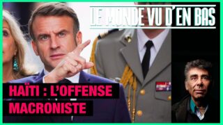 Haïti : l’offense macroniste – Le Monde vu d’en Bas – n°159