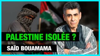 Pourquoi la Palestine s’est retrouvée isolée – Saïd Bouamama