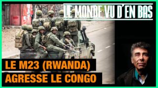 Le M23 (Rwanda) agresse le Congo pour ses ressources – Le Monde vu d’en Bas – n°173