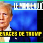 Les menaces tous azimuts de Trump – Le Monde vu d’en Bas – n°170