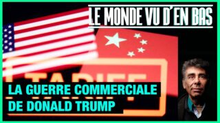 La guerre commerciale de Trump – Le Monde vu d’en Bas – n°177