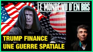 Trump finance une guerre spatiale – Le Monde vu d’en Bas – 175