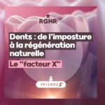 PODCAST : Dents, de l’imposture à la régénération naturelle – Ep 5 – Le « Facteur X »