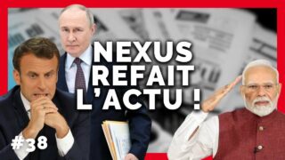 Nexus Refait l’Actu #38 Macron, Poutine, Inde, Passeports dorés