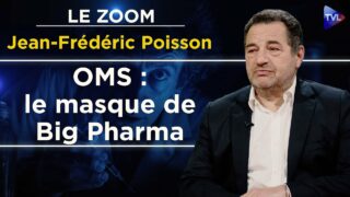 Traité sur les pandémies de l’OMS : vers un risque totalitaire ? – Le Zoom – Jean-Frédéric Poisson