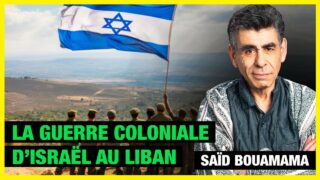 La vérité sur la guerre coloniale d’Israël au Liban – Saïd Bouamama