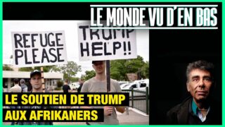 Le soutien de Trump aux Afrikaners – Le Monde vu d’en Bas – n°188