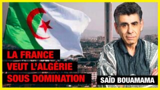 Mettre l’Algérie sous domination : volonté de la France – Saïd Bouamama