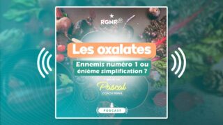 PODCAST RGNR – Les oxalates : ennemis numéro 1 ou énième simplification ?