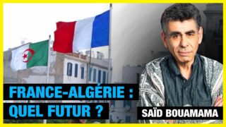 Quel futur pour la relation franco-algérienne ? – Saïd Bouamama