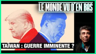 Taïwan : une guerre imminente ? – Le Monde vu d’en Bas – n°187